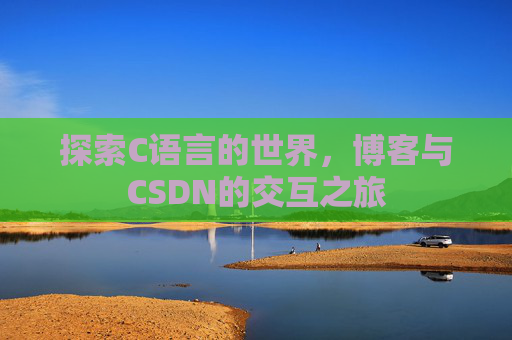 探索C语言的世界，博客与CSDN的交互之旅